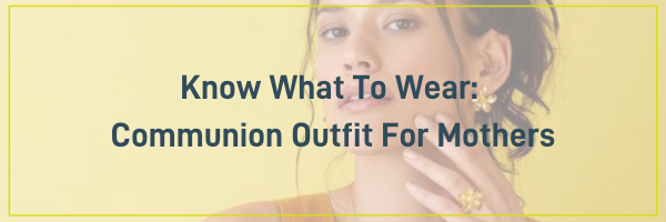 Know What To Wear: Communion Outfit For Mothers (Updated 2023)