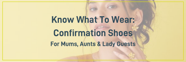 Know What to Wear: Best Confirmation Shoes for Moms, Aunts and Lady Guests